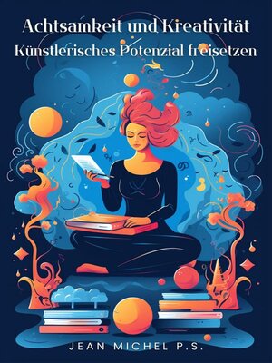 cover image of Achtsamkeit und Kreativität--Künstlerisches Potenzial freisetzen